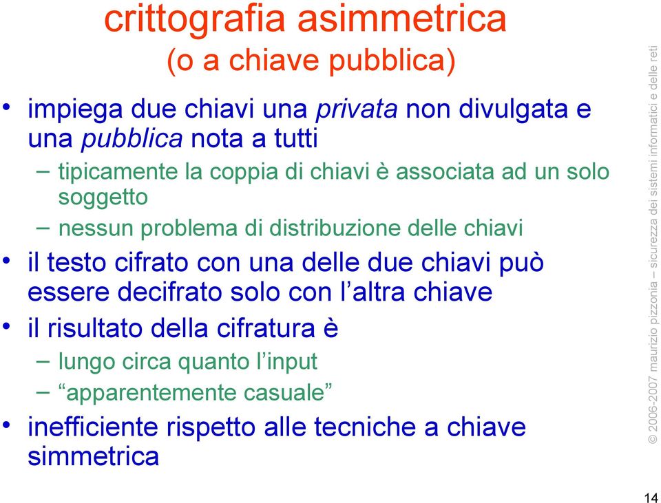 chiavi il testo cifrato con una delle due chiavi può essere decifrato solo con l altra chiave il risultato della