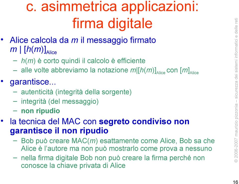 .. autenticità (integrità della sorgente) integrità (del messaggio) non ripudio la tecnica del MAC con segreto condiviso non garantisce il non