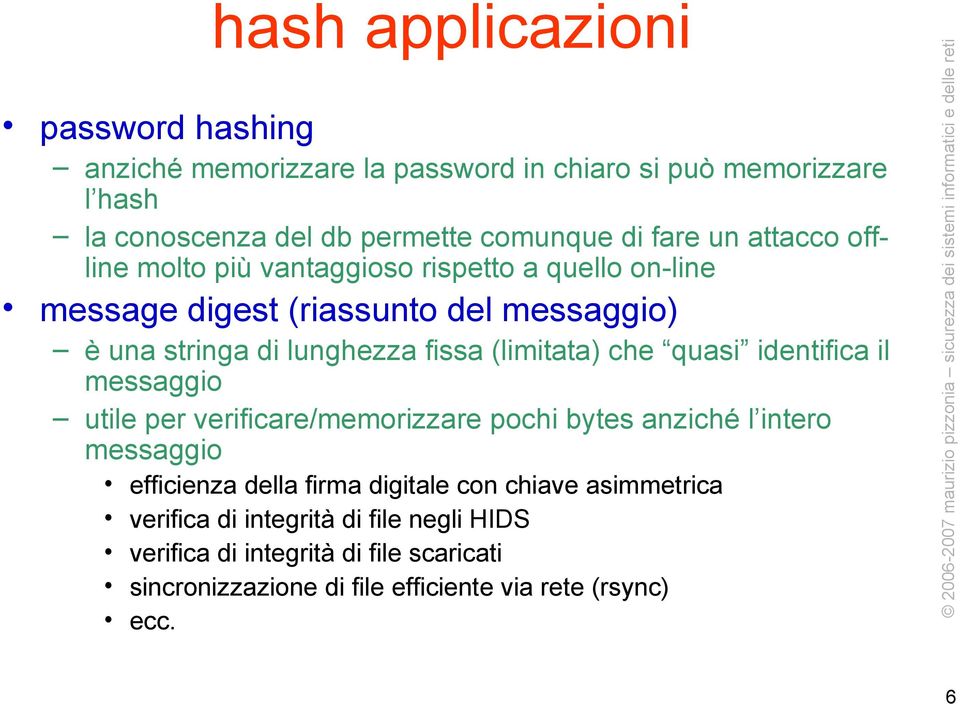 (limitata) che quasi identifica il messaggio utile per verificare/memorizzare pochi bytes anziché l intero messaggio efficienza della firma digitale