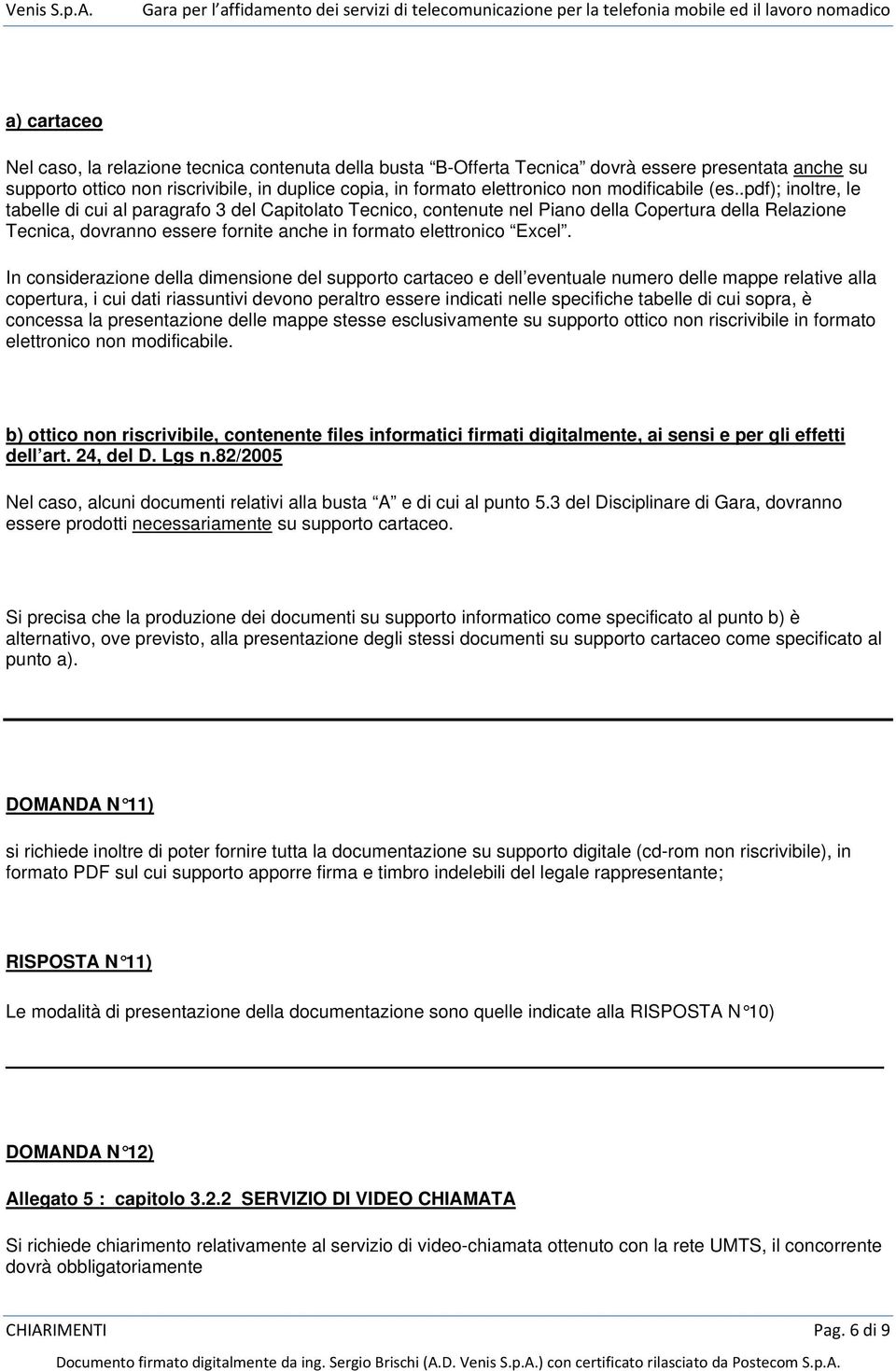 .pdf); inoltre, le tabelle di cui al paragrafo 3 del Capitolato Tecnico, contenute nel Piano della Copertura della Relazione Tecnica, dovranno essere fornite anche in formato elettronico Excel.