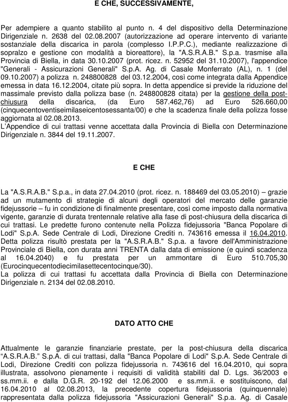 A.B." S.p.a. trasmise alla Provincia di Biella, in data 30.10.2007 (prot. ricez. n. 52952 del 31.10.2007), l'appendice "Generali - Assicurazioni Generali" S.p.A. Ag. di Casale Monferrato (AL), n.