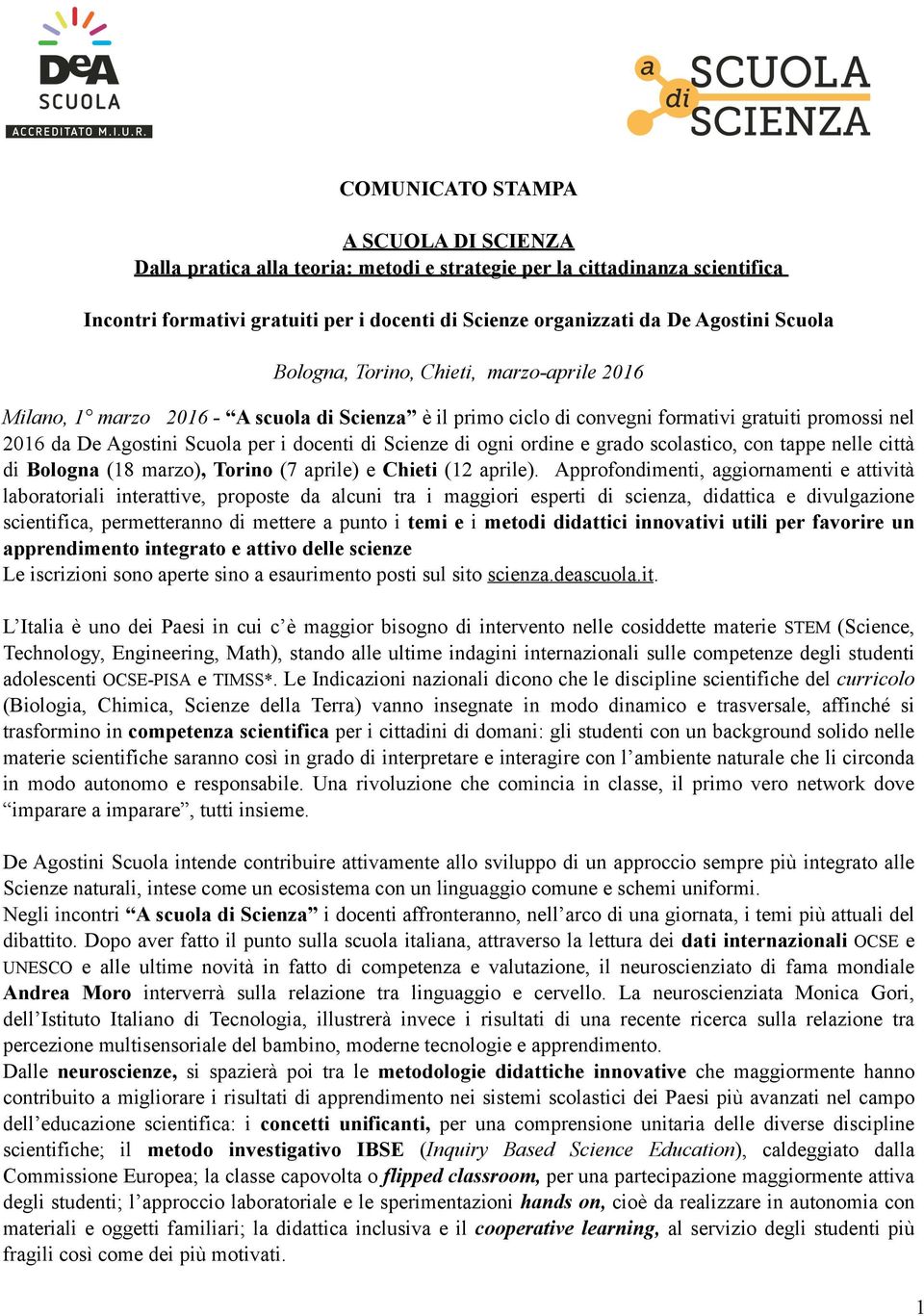Scienze di ogni ordine e grado scolastico, con tappe nelle città di Bologna (18 marzo), Torino (7 aprile) e Chieti (12 aprile).