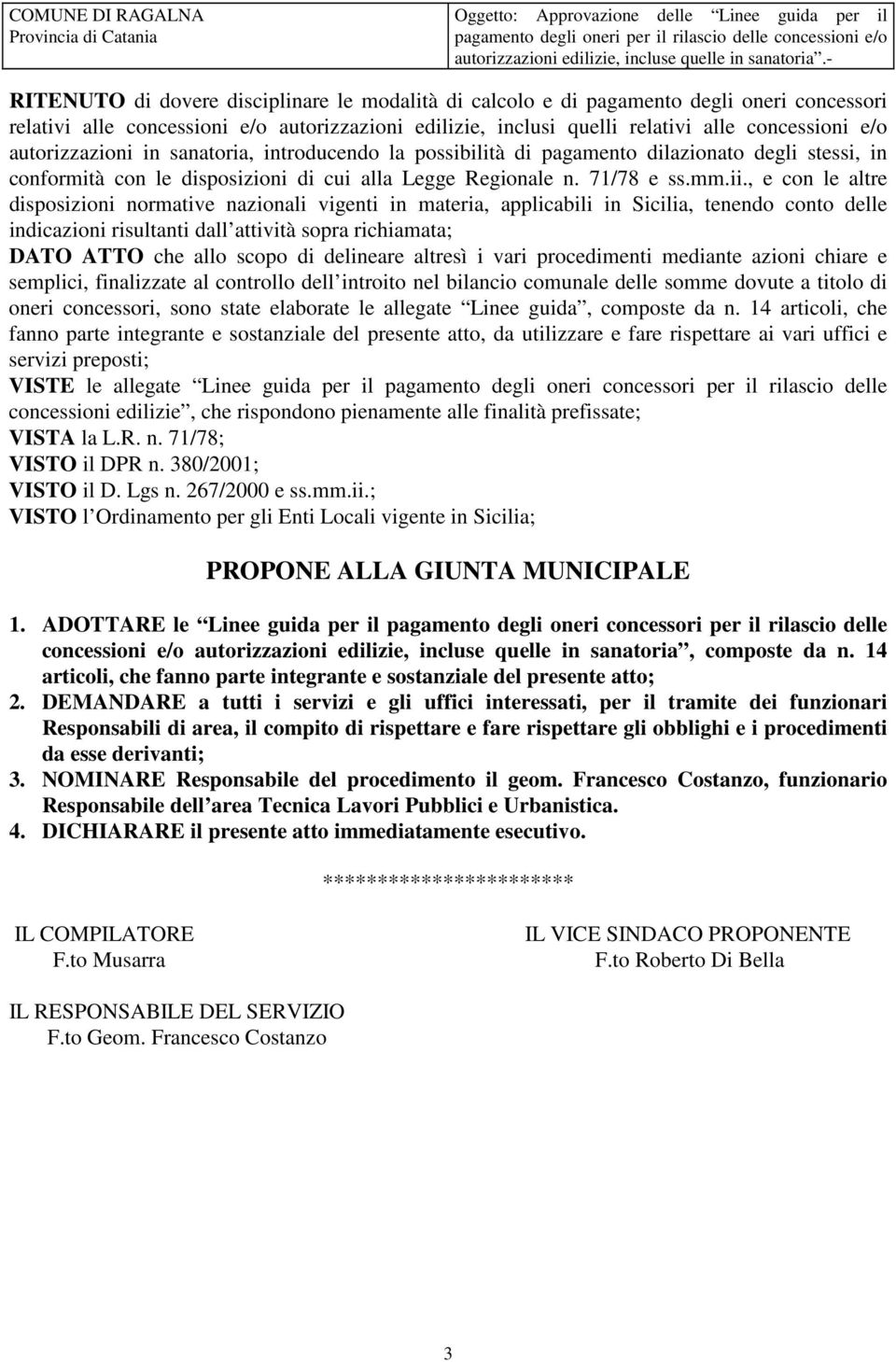 , e con le altre disposizioni normative nazionali vigenti in materia, applicabili in Sicilia, tenendo conto delle indicazioni risultanti dall attività sopra richiamata; DATO ATTO che allo scopo di