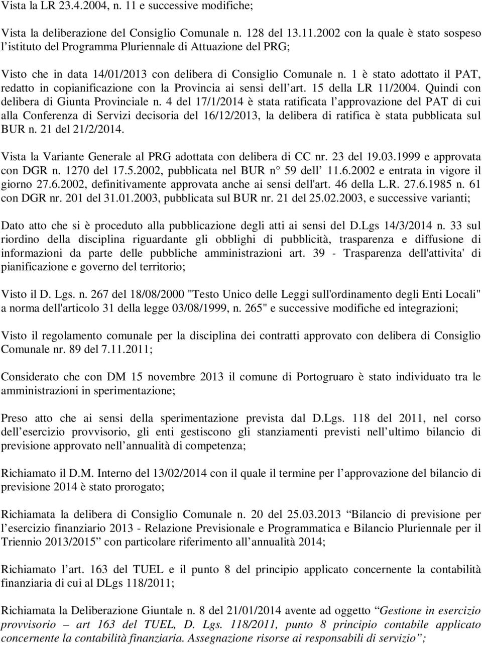 4 del 17/1/2014 è stata ratificata l approvazione del PAT di cui alla Conferenza di Servizi decisoria del 16/12/2013, la delibera di ratifica è stata pubblicata sul BUR n. 21 del 21/2/2014.