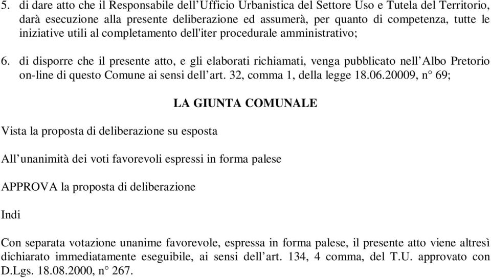 di disporre che il presente atto, e gli elaborati richiamati, venga pubblicato nell Albo Pretorio on-line di questo Comune ai sensi dell art. 32, comma 1, della legge 18.06.