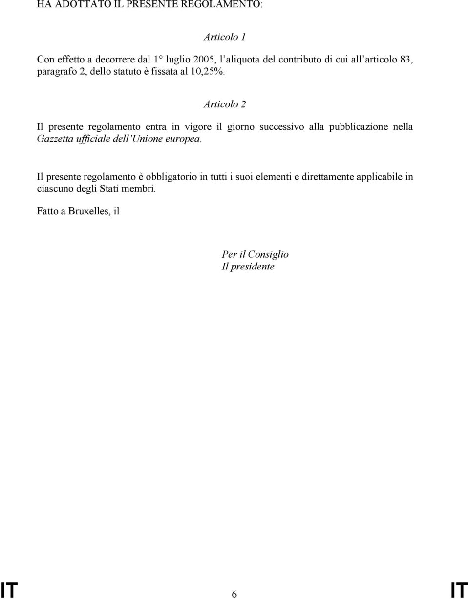 Articolo 2 Il presente regolamento entra in vigore il giorno successivo alla pubblicazione nella Gazzetta ufficiale dell Unione