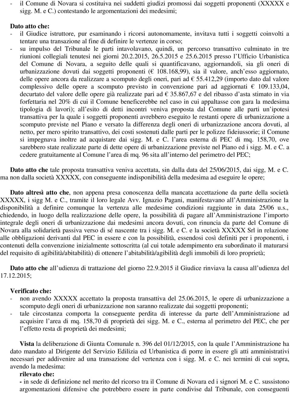 definire le vertenze in corso; - su impulso del Tribunale le parti intavolavano, quindi, un percorso transattivo culminato in tre riunioni collegiali tenutesi nei giorni 20.2.2015, 26.