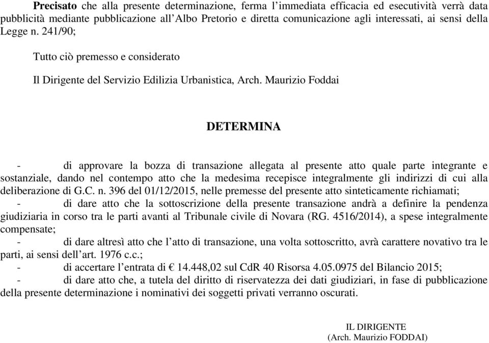 Maurizio Foddai DETERMINA - di approvare la bozza di transazione allegata al presente atto quale parte integrante e sostanziale, dando nel contempo atto che la medesima recepisce integralmente gli