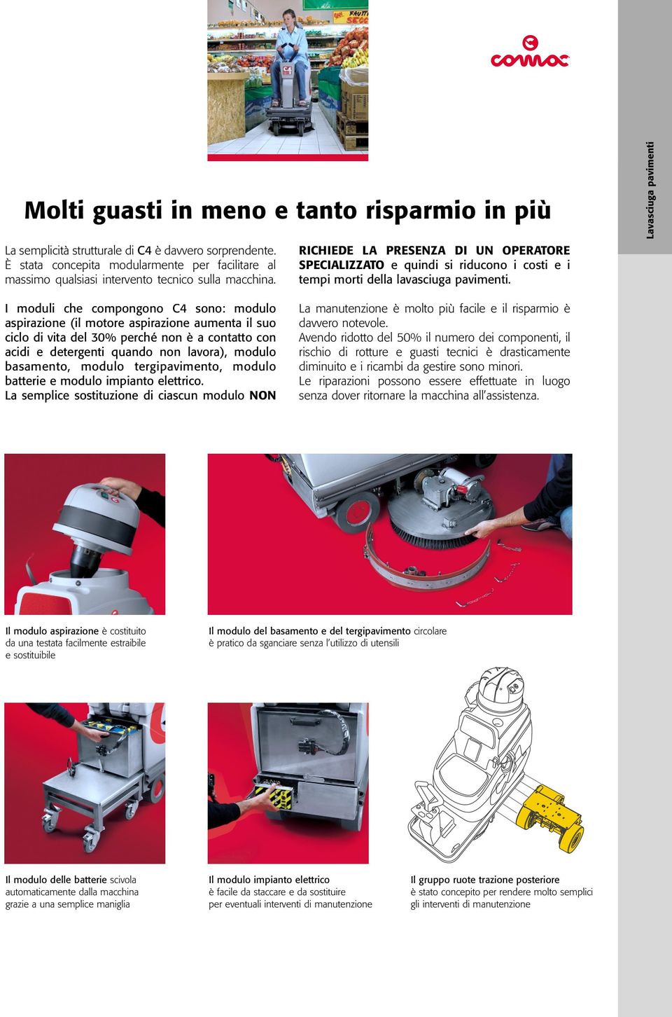 I moduli che compongono C4 sono: modulo aspirazione (il motore aspirazione aumenta il suo ciclo di vita del 30% perché non è a contatto con acidi e detergenti quando non lavora), modulo basamento,