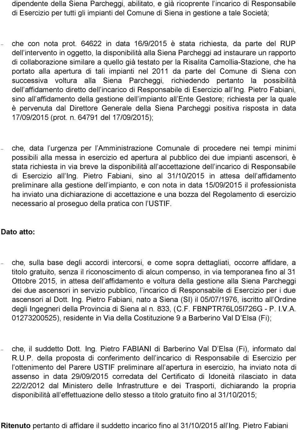 per la Risalita Camollia-Stazione, che ha portato alla apertura di tali impianti nel 2011 da parte del Comune di Siena con successiva voltura alla Siena Parcheggi, richiedendo pertanto la possibilità