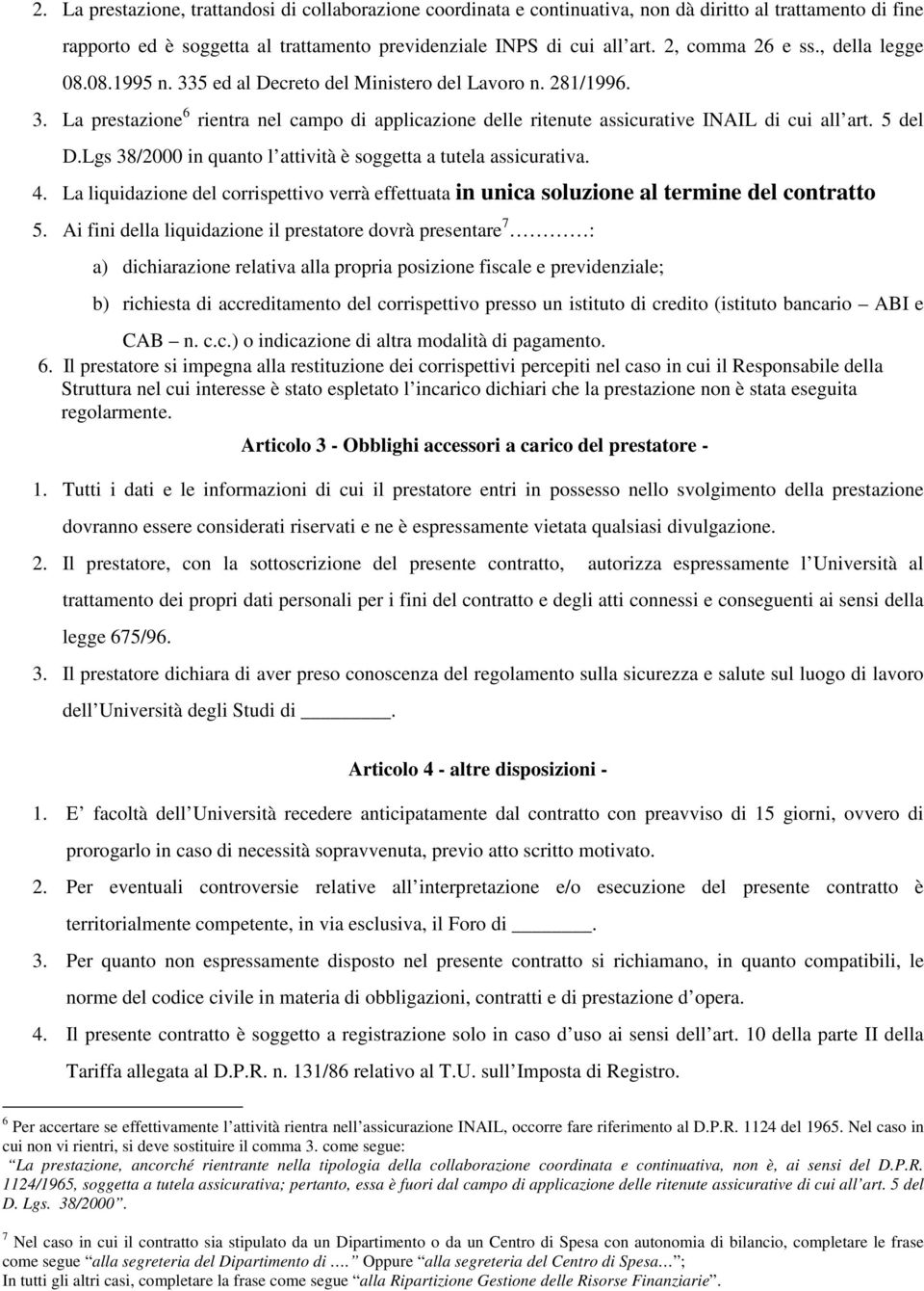 5 del D.Lgs 38/2000 in quanto l attività è soggetta a tutela assicurativa. 4. La liquidazione del corrispettivo verrà effettuata in unica soluzione al termine del contratto 5.