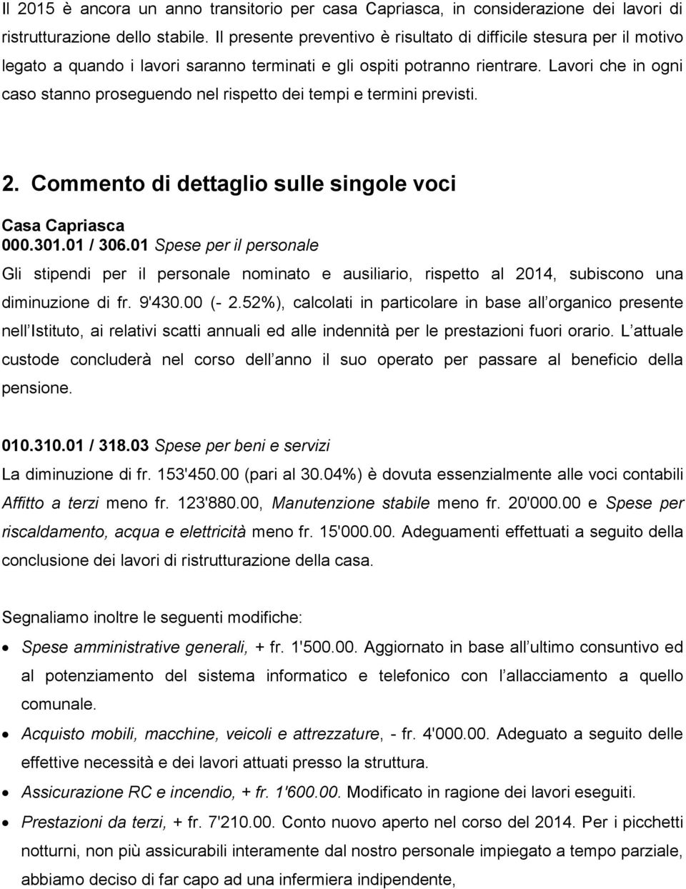 Lavori che in ogni caso stanno proseguendo nel rispetto dei tempi e termini previsti. 2. Commento di dettaglio sulle singole voci Casa Capriasca 000.301.01 / 306.