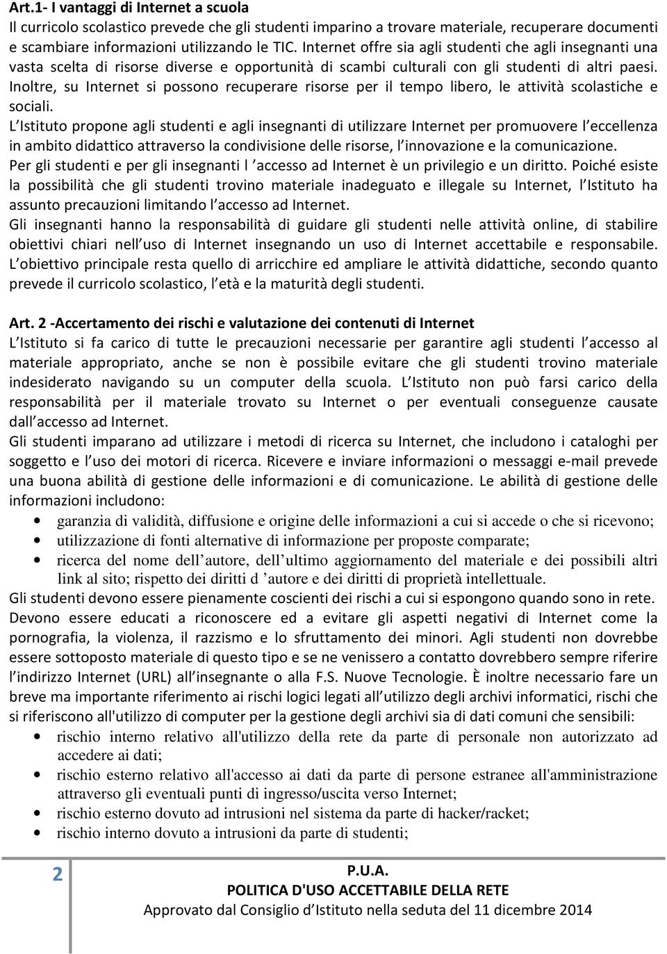 Inoltre, su Internet si possono recuperare risorse per il tempo libero, le attività scolastiche e sociali.