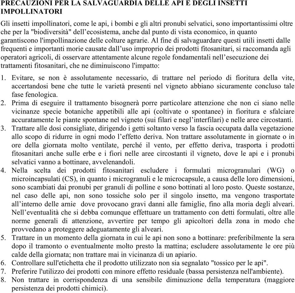 Al fine di salvaguardare questi utili insetti dalle frequenti e importanti morie causate dall uso improprio dei prodotti fitosanitari, si raccomanda agli operatori agricoli, di osservare attentamente