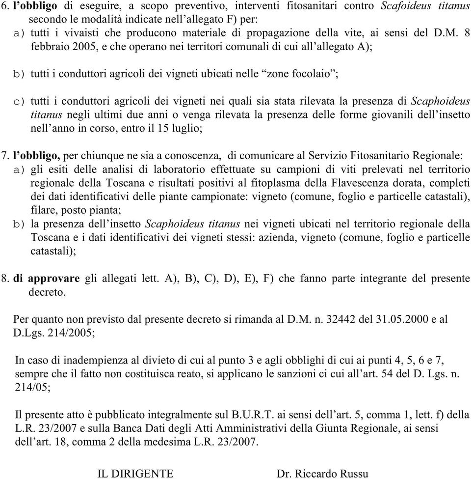 8 febbraio 2005, e che operano nei territori comunali di cui all allegato A); b) tutti i conduttori agricoli dei vigneti ubicati nelle zone focolaio ; c) tutti i conduttori agricoli dei vigneti nei