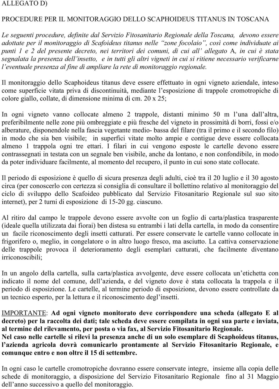 presenza dell insetto, e in tutti gli altri vigneti in cui si ritiene necessario verificarne l eventuale presenza al fine di ampliare la rete di monitoraggio regionale.