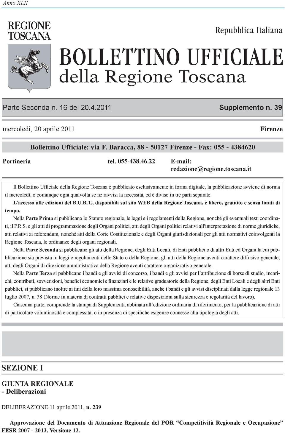 it Il Bollettino Ufficiale della Regione Toscana è pubblicato esclusivamente in forma digitale, la pubblicazione avviene di norma il mercoledì, o comunque ogni qualvolta se ne ravvisi la necessità,