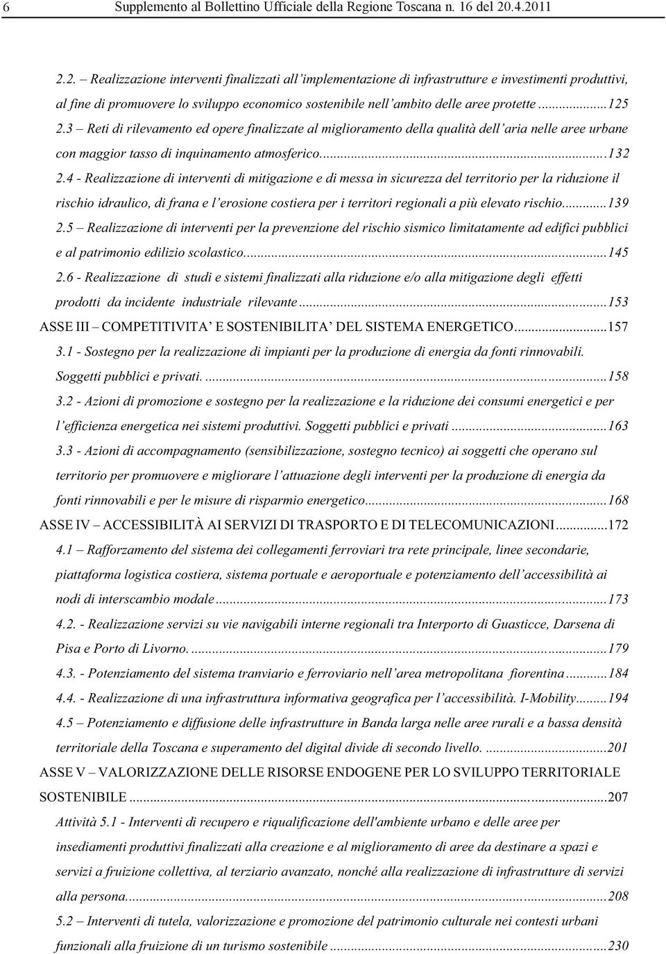 ..125 2.3 Reti di rilevamento ed opere finalizzate al miglioramento della qualità dell aria nelle aree urbane con maggior tasso di inquinamento atmosferico...132 2.