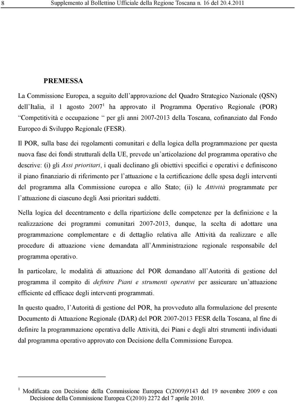 Competitività e occupazione per gli anni 2007-2013 della Toscana, cofinanziato dal Fondo Europeo di Sviluppo Regionale (FESR).