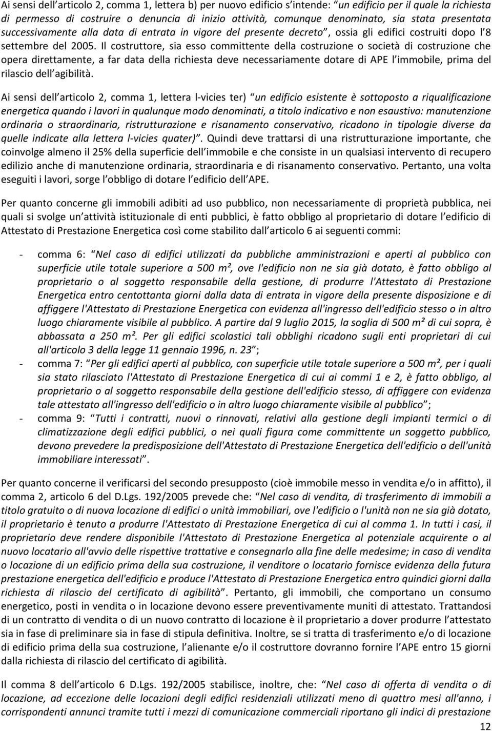 Il costruttore, sia esso committente della costruzione o società di costruzione che opera direttamente, a far data della richiesta deve necessariamente dotare di APE l immobile, prima del rilascio