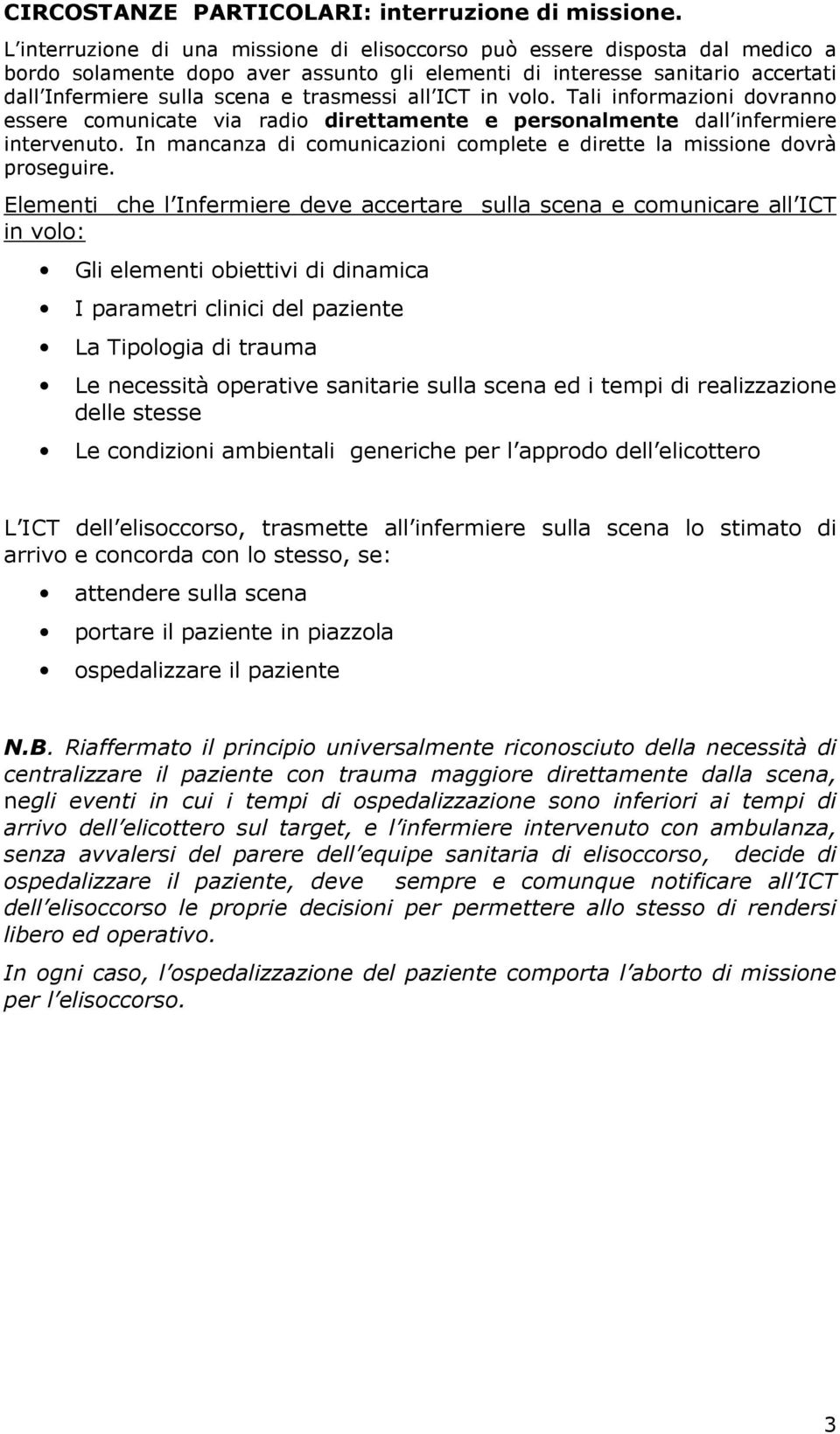 all ICT in volo. Tali informazioni dovranno essere comunicate via radio direttamente e personalmente dall infermiere intervenuto.