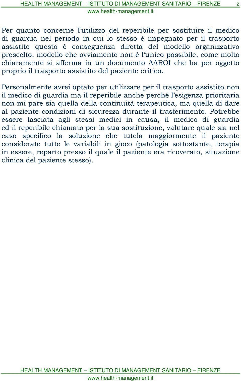 Personalmente avrei optato per utilizzare per il trasporto assistito non il medico di guardia ma il reperibile anche perché l esigenza prioritaria non mi pare sia quella della continuità terapeutica,