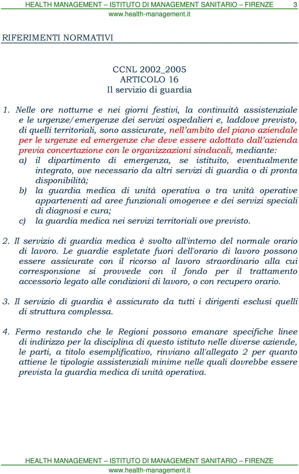 aziendale per le urgenze ed emergenze che deve essere adottato dall azienda previa concertazione con le organizzazioni sindacali, mediante: a) il dipartimento di emergenza, se istituito,