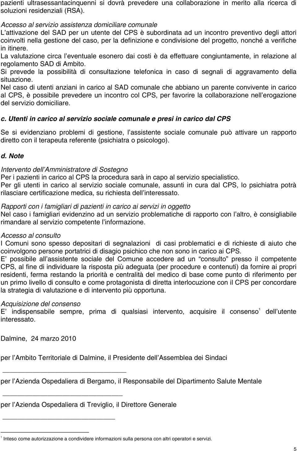 definizione e condivisione del progetto, nonché a verifiche in itinere. La valutazione circa l eventuale esonero dai costi è da effettuare congiuntamente, in relazione al regolamento SAD di Ambito.