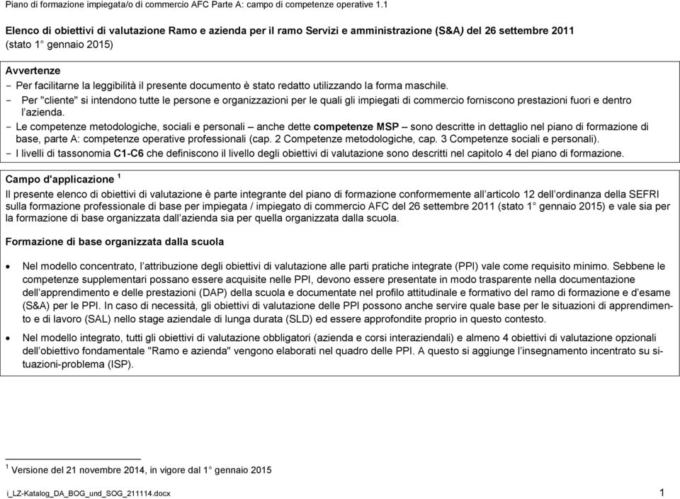 - Per "cliente" si intendono tutte le persone e organizzazioni per le quali gli impiegati di commercio forniscono prestazioni fuori e dentro l azienda.