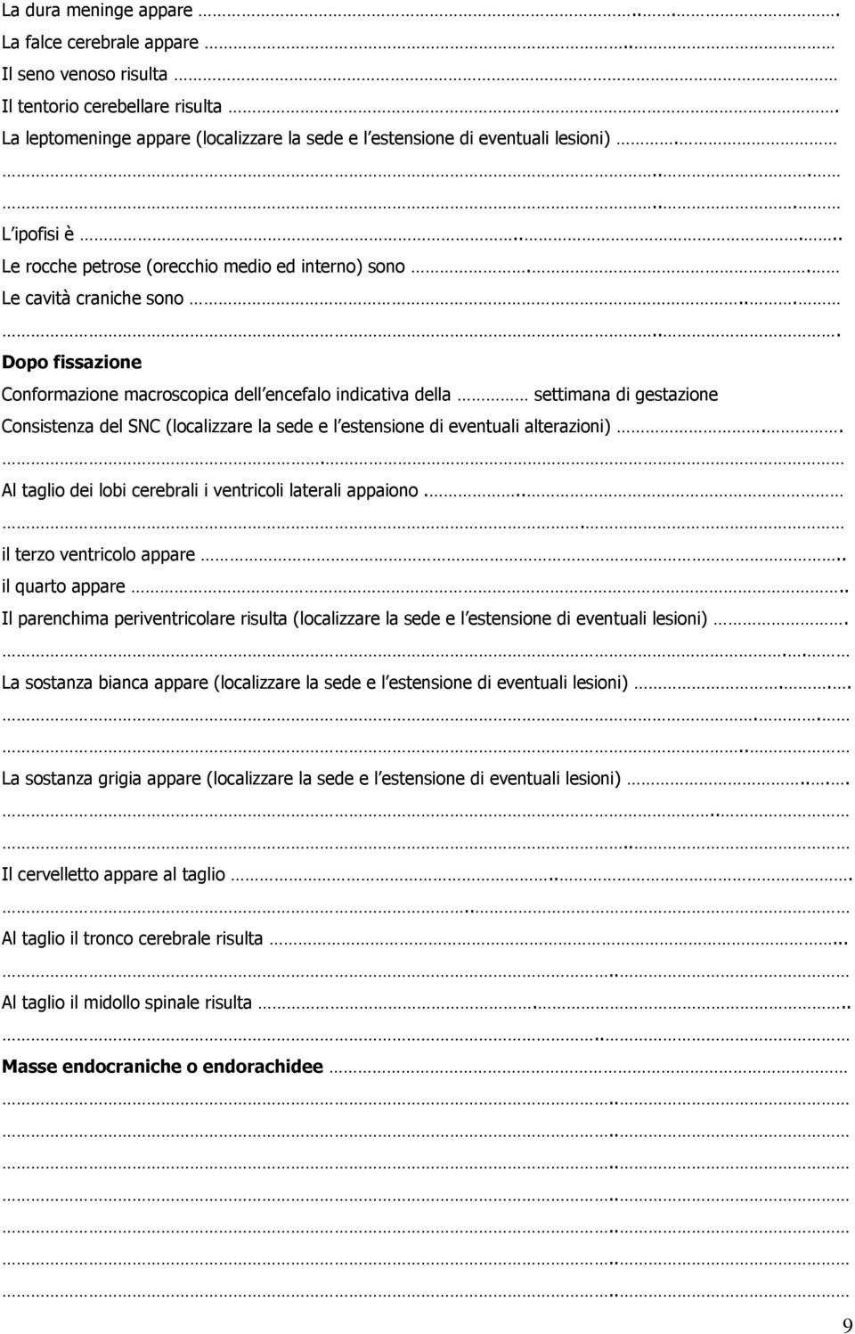 ..... Dopo fissazione Conformazione macroscopica dell encefalo indicativa della settimana di gestazione Consistenza del SNC (localizzare la sede e l estensione di eventuali alterazioni).