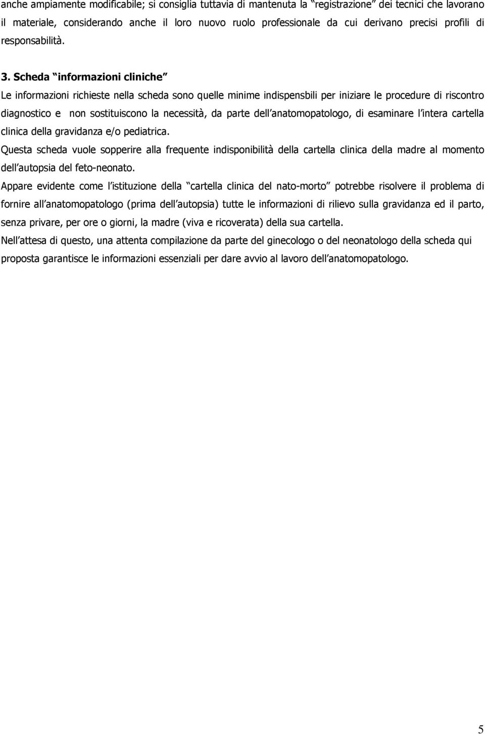 Scheda informazioni cliniche Le informazioni richieste nella scheda sono quelle minime indispensbili per iniziare le procedure di riscontro diagnostico e non sostituiscono la necessità, da parte dell