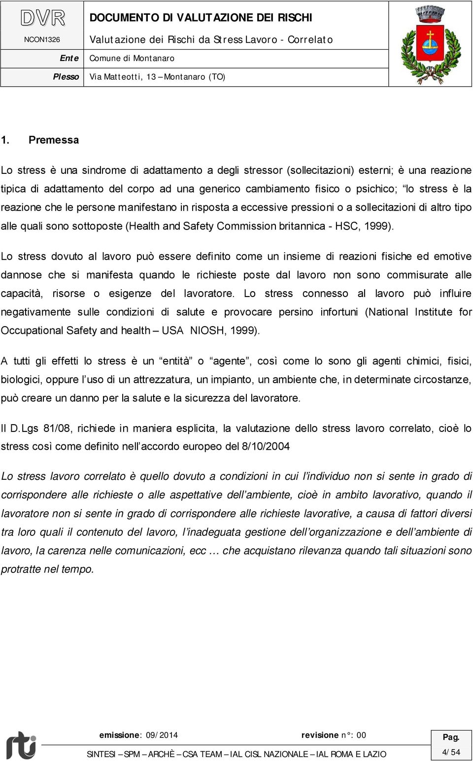 Lo stress dovuto al lavoro può essere definito come un insieme di reazioni fisiche ed emotive dannose che si manifesta quando le richieste poste dal lavoro non sono commisurate alle capacità, risorse