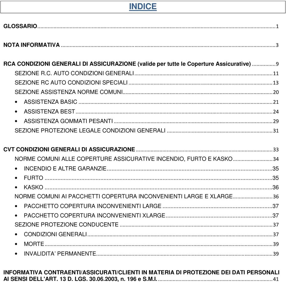 .. 3 CVT CONDIZIONI GENERALI DI ASSICURAZIONE... 33 NORME COMUNI ALLE COPERTURE ASSICURATIVE INCENDIO, FURTO E KASKO... 34 INCENDIO E ALTRE GARANZIE... 35 FURTO... 35 KASKO.