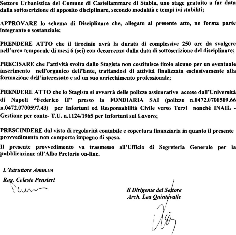 (sei) con decorrenza dalla data di sottoscrizione del disciplinare; PRECISARE che l'attività svolta dallo Stagista non costituisce titolo alcuno per un eventuale inserimento nell'organico dell'ente,