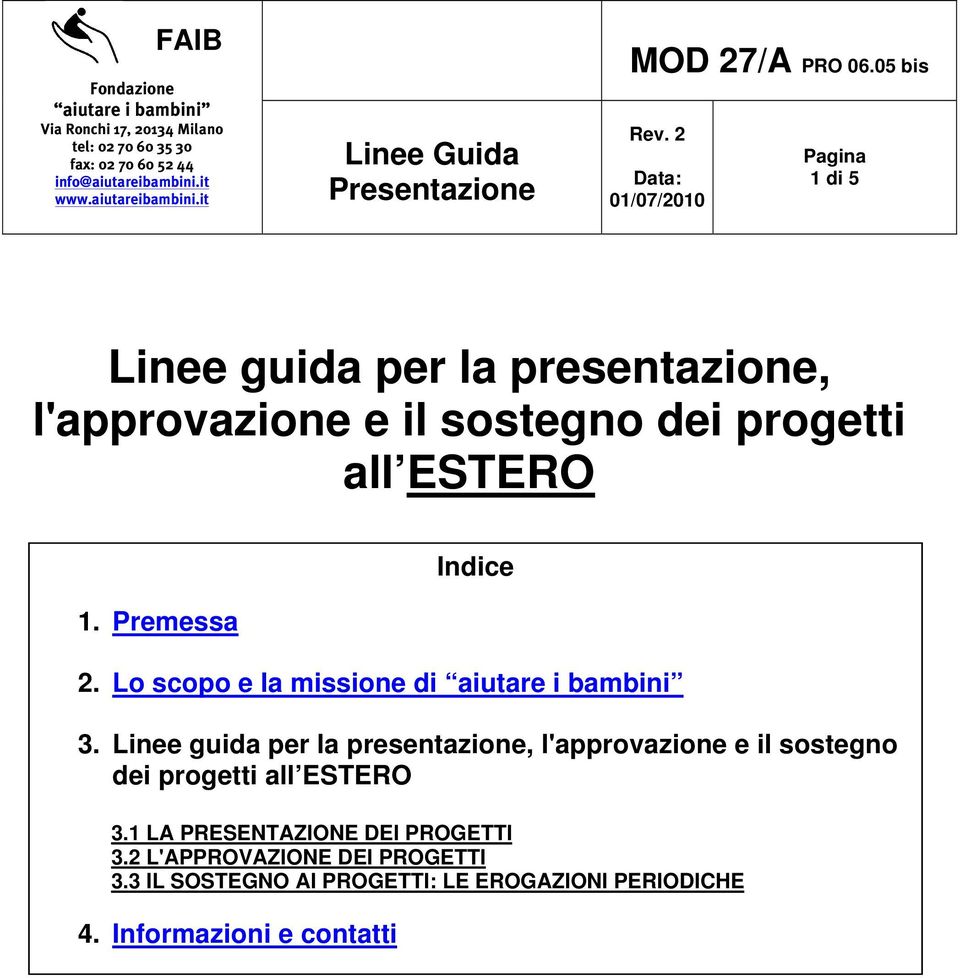 2 Data: 01/07/2010 Pagina 1 di 5 Linee guida per la presentazione, l'approvazione e il sostegno dei progetti all ESTERO 1. Premessa Indice 2.