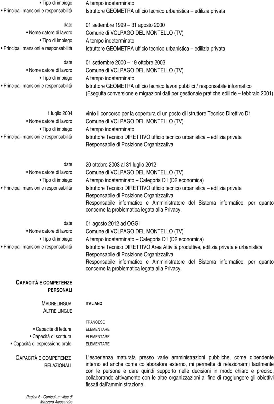 pubblici / responsabile informatico (Eseguita conversione e migrazioni dati per gestionale pratiche edilizie febbraio 2001) 1 luglio 2004 vinto il concorso per la copertura di un posto di Istruttore