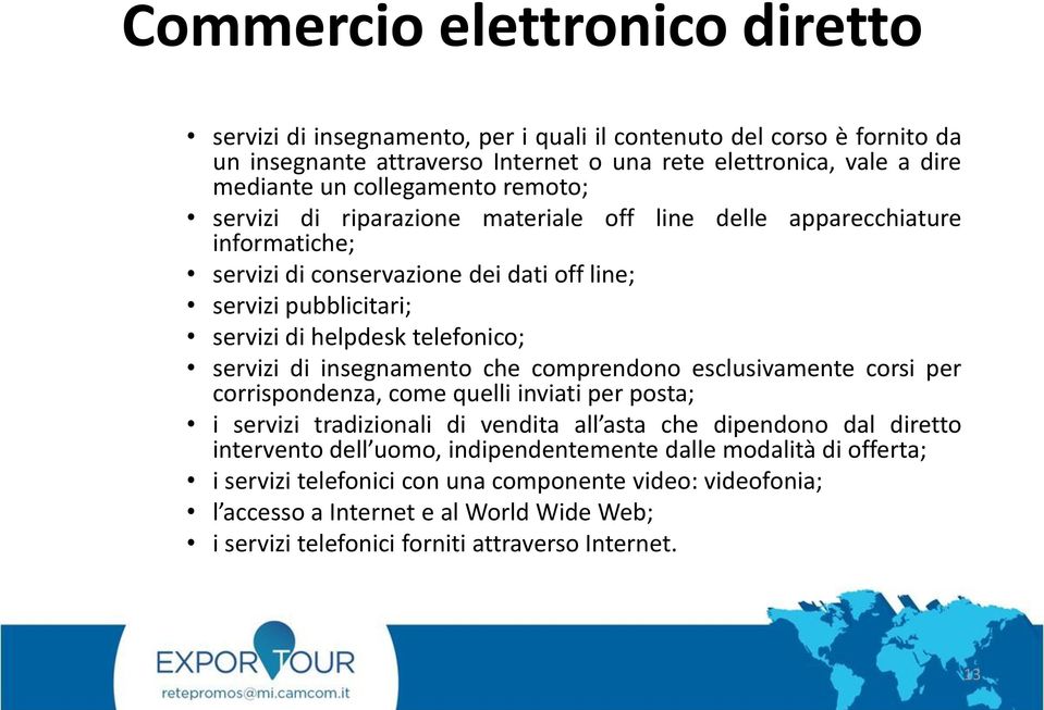 telefonico; servizi di insegnamento che comprendono esclusivamente corsi per corrispondenza, come quelli inviati per posta; i servizi tradizionali di vendita all asta che dipendono dal diretto