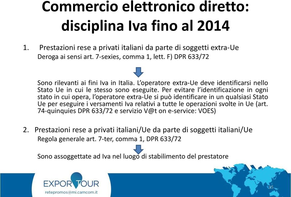 Per evitare l identificazione in ogni stato in cui opera, l operatore extra-ue si può identificare in un qualsiasi Stato Ue per eseguire i versamenti Iva relativi a tutte le operazioni svolte