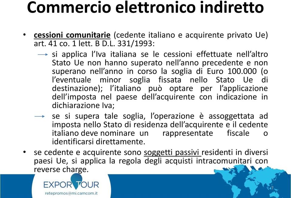 000 (o l eventuale minor soglia fissata nello Stato Ue di destinazione); l italiano può optare per l applicazione dell imposta nel paese dell acquirente con indicazione in dichiarazione Iva; se si