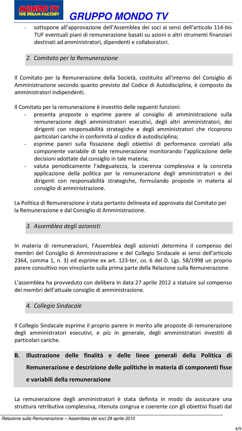 Comitato per la Remunerazione Il Comitato per la Remunerazione della Società, costituito all interno del Consiglio di Amministrazione secondo quanto previsto dal Codice di Autodisciplina, è composto