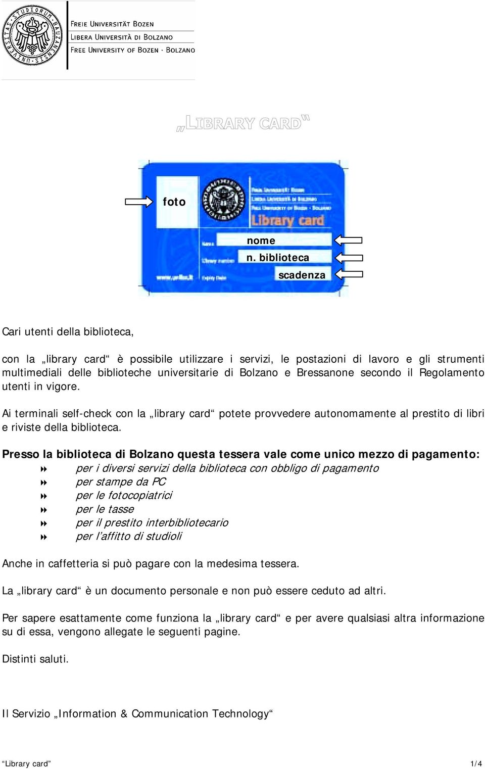 e Bressanone secondo il Regolamento utenti in vigore. Ai terminali self-check con la library card potete provvedere autonomamente al prestito di libri e riviste della biblioteca.