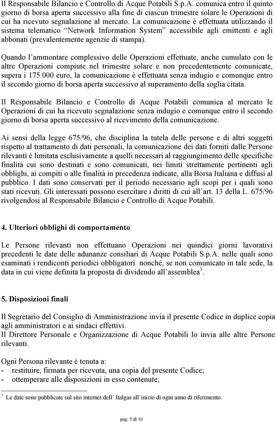 Quando l ammontare complessivo delle Operazioni effettuate, anche cumulato con le altre Operazioni compiute nel trimestre solare e non precedentemente comunicate, supera i 175.