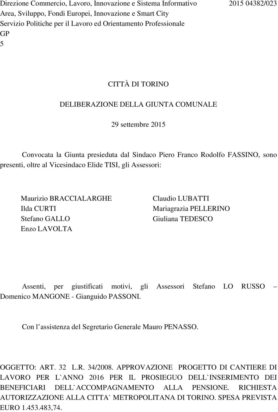 Assessori: Maurizio BRACCIALARGHE Ilda CURTI Stefano GALLO Enzo LAVOLTA Claudio LUBATTI Mariagrazia PELLERINO Giuliana TEDESCO Assenti, per giustificati motivi, gli Assessori Stefano LO RUSSO