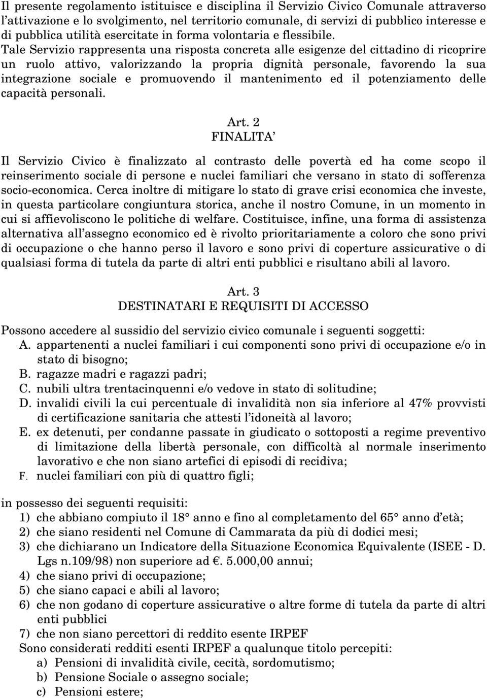 Tale Servizio rappresenta una risposta concreta alle esigenze del cittadino di ricoprire un ruolo attivo, valorizzando la propria dignità personale, favorendo la sua integrazione sociale e