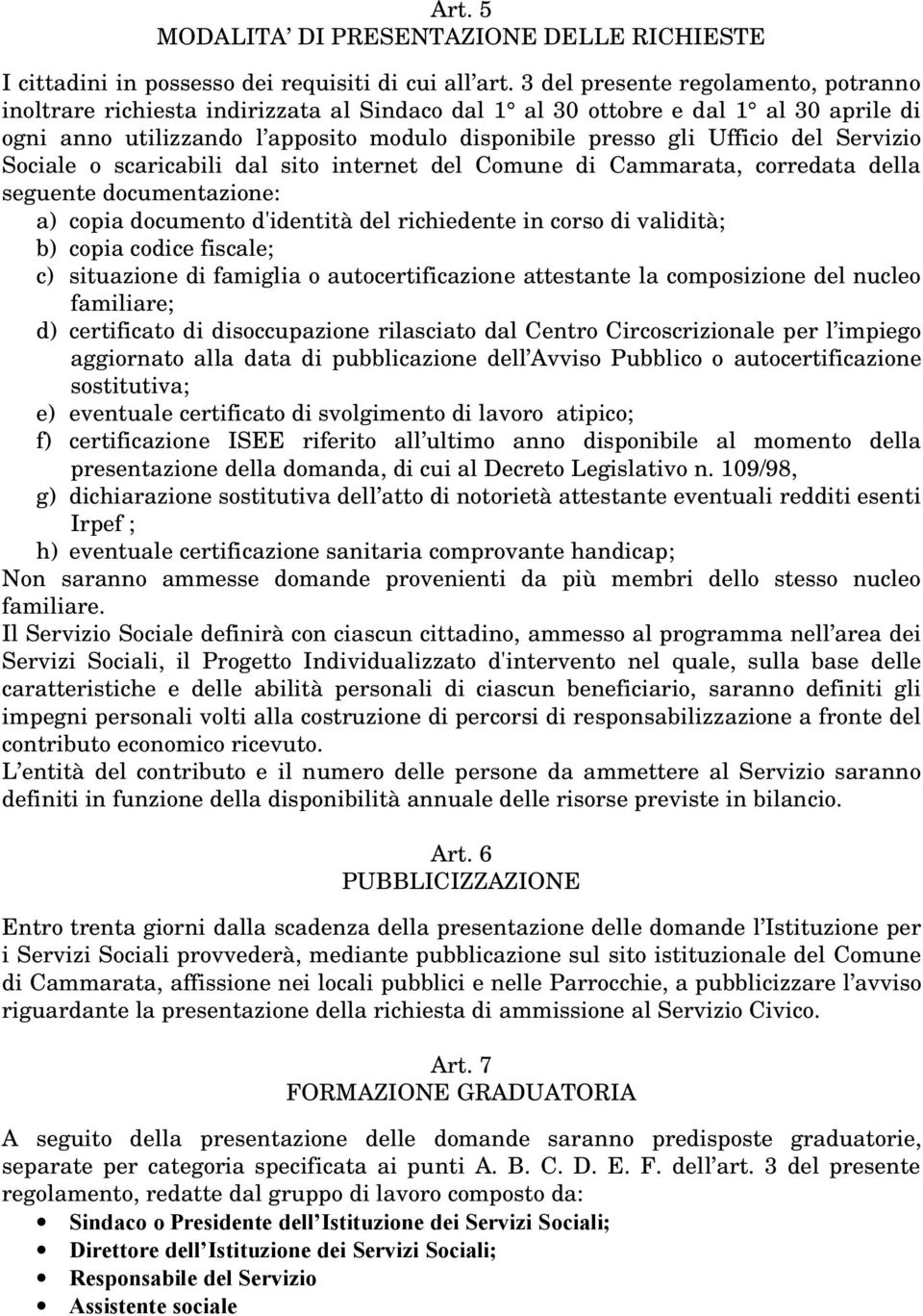 Servizio Sociale o scaricabili dal sito internet del Comune di Cammarata, corredata della seguente documentazione: a) copia documento d'identità del richiedente in corso di validità; b) copia codice