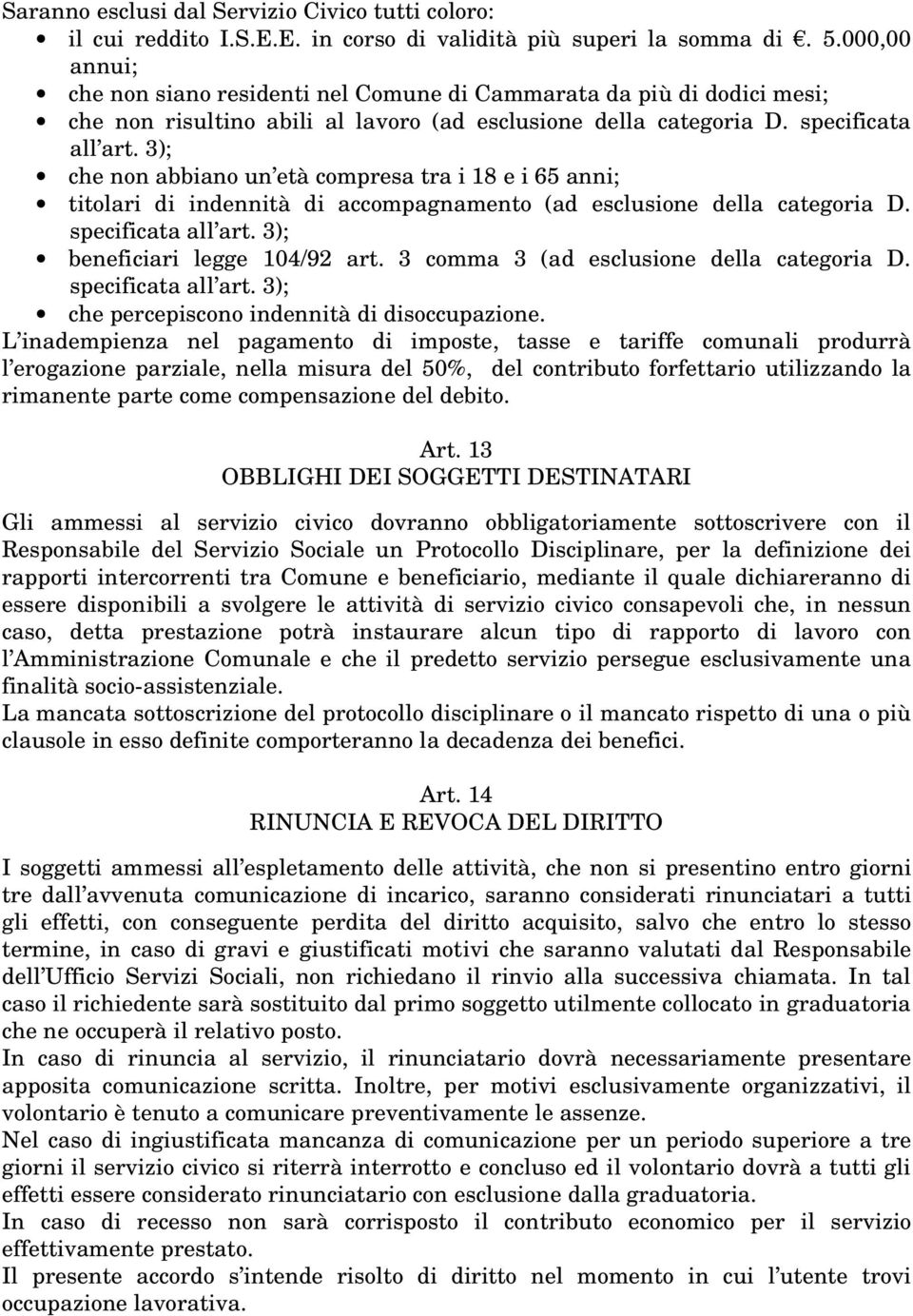 3); che non abbiano un età compresa tra i 18 e i 65 anni; titolari di indennità di accompagnamento (ad esclusione della categoria D. specificata all art. 3); beneficiari legge 104/92 art.