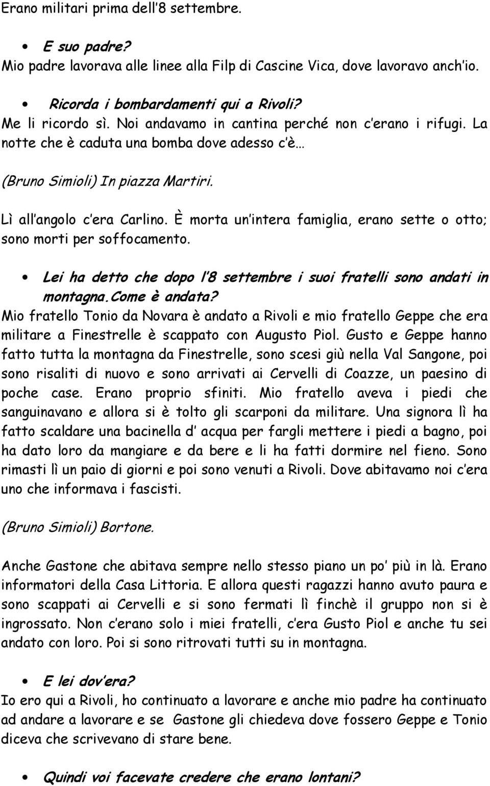 È morta un intera famiglia, erano sette o otto; sono morti per soffocamento. Lei ha detto che dopo l 8 settembre i suoi fratelli sono andati in montagna.come è andata?