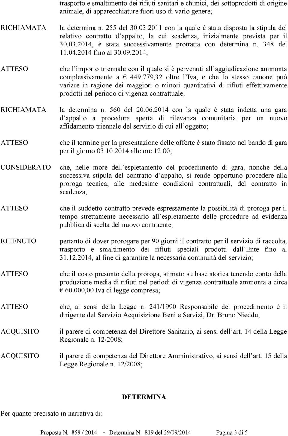 348 del 11.04.2014 fino al 30.09.2014; che l importo triennale con il quale si è pervenuti all aggiudicazione ammonta complessivamente a 449.