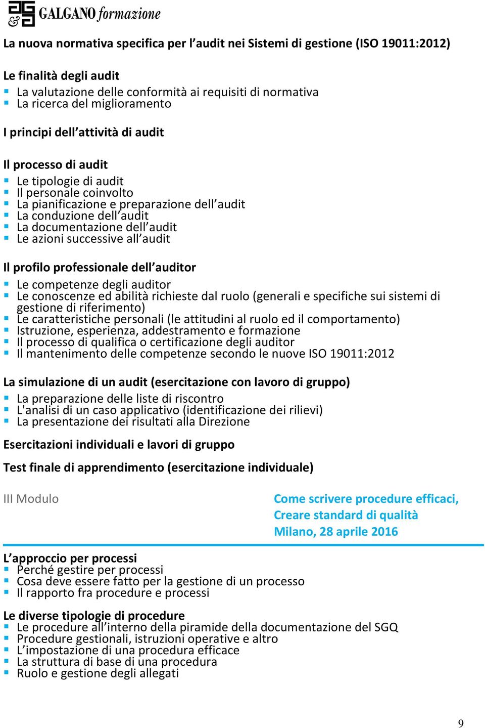 azioni successive all audit Il profilo professionale dell auditor Le competenze degli auditor Le conoscenze ed abilità richieste dal ruolo (generali e specifiche sui sistemi di gestione di