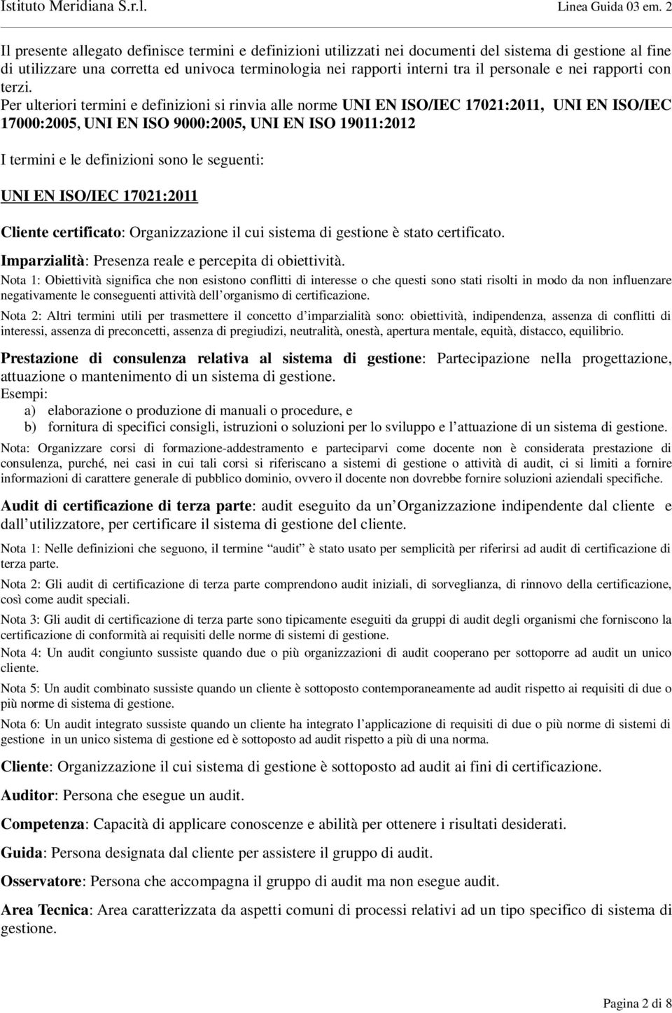 Per ulteriori termini e definizioni si rinvia alle norme UNI EN ISO/IEC 17021:2011, UNI EN ISO/IEC 17000:2005, UNI EN ISO 9000:2005, UNI EN ISO 19011:2012 I termini e le definizioni sono le seguenti: